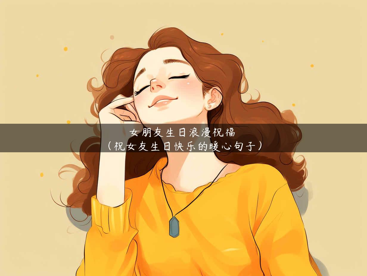 女朋友生日浪漫祝福（祝女友生日快乐的暖心句子）